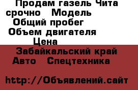 Продам газель Чита срочно › Модель ­ 322 132 › Общий пробег ­ 180 000 › Объем двигателя ­ 245 › Цена ­ 300 000 - Забайкальский край Авто » Спецтехника   